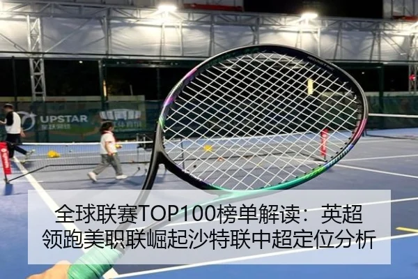 全球联赛TOP100榜单解读：英超领跑美职联崛起沙特联中超定位分析